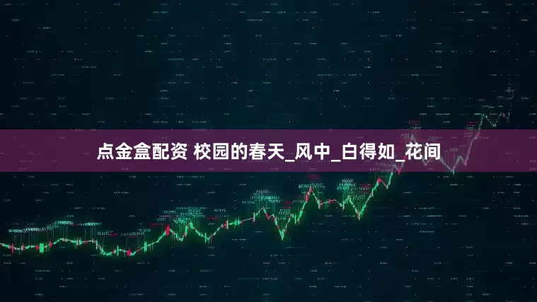 点金盒配资 校园的春天_风中_白得如_花间